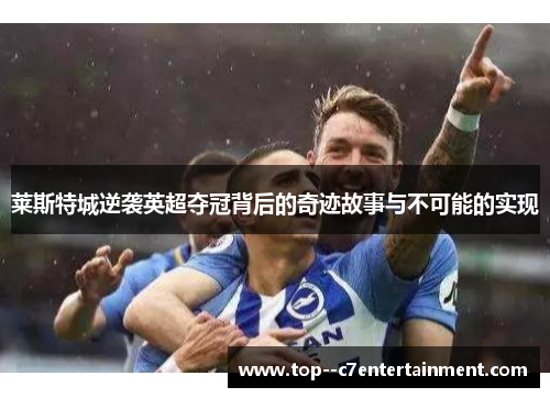 莱斯特城逆袭英超夺冠背后的奇迹故事与不可能的实现
