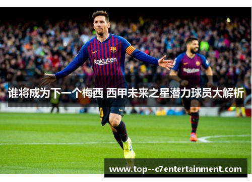 谁将成为下一个梅西 西甲未来之星潜力球员大解析