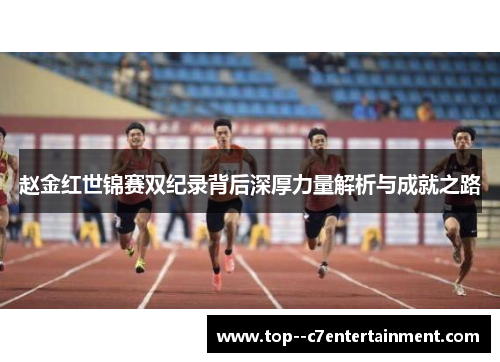 赵金红世锦赛双纪录背后深厚力量解析与成就之路