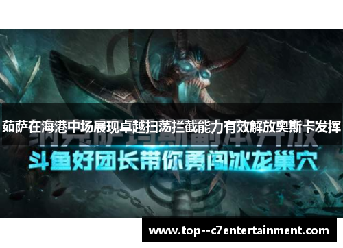 茹萨在海港中场展现卓越扫荡拦截能力有效解放奥斯卡发挥 茹萨在海港中场展现卓越扫荡拦截能力有效解放奥斯卡发挥