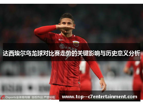 达西埃尔乌龙球对比赛走势的关键影响与历史意义分析