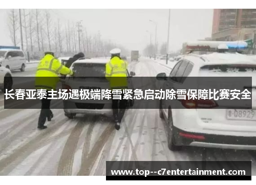 长春亚泰主场遇极端降雪紧急启动除雪保障比赛安全 长春亚泰主场遇极端降雪紧急启动除雪保障比赛安全
