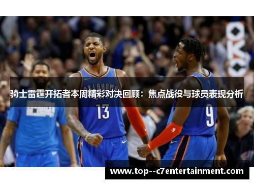 骑士雷霆开拓者本周精彩对决回顾：焦点战役与球员表现分析