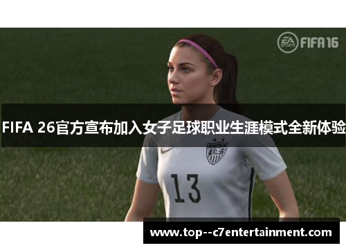 FIFA 26官方宣布加入女子足球职业生涯模式全新体验