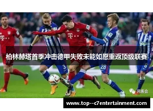 柏林赫塔首季冲击德甲失败未能如愿重返顶级联赛